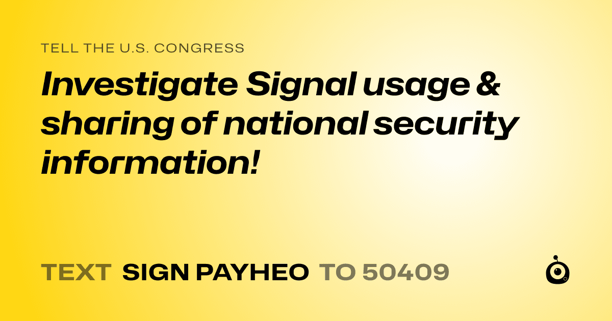 A shareable card that reads "tell the U.S. Congress: Investigate Signal usage & sharing of national security information!" followed by "text sign PAYHEO to 50409"