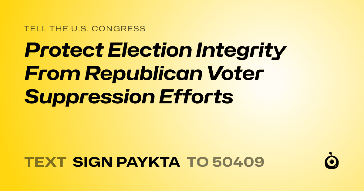 A shareable card that reads "tell the U.S. Congress: Protect Election Integrity From Republican Voter Suppression Efforts" followed by "text sign PAYKTA to 50409"