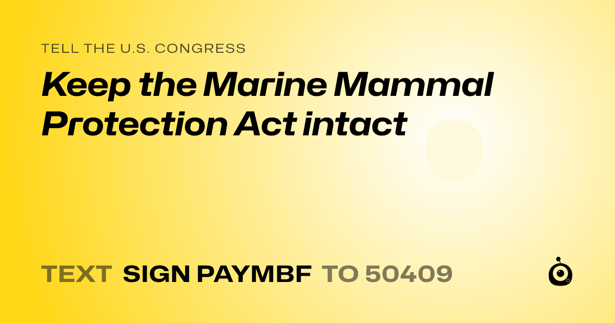 A shareable card that reads "tell the U.S. Congress: Keep the Marine Mammal Protection Act intact" followed by "text sign PAYMBF to 50409"