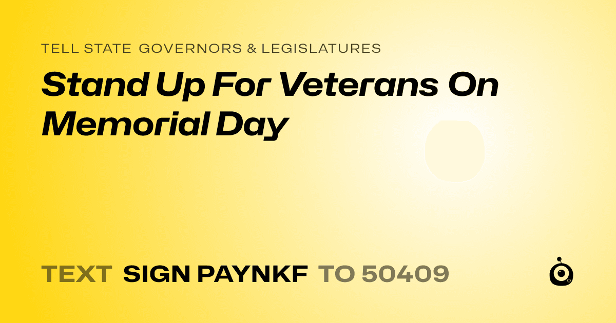 A shareable card that reads "tell State Governors & Legislatures: Stand Up For Veterans On Memorial Day" followed by "text sign PAYNKF to 50409"