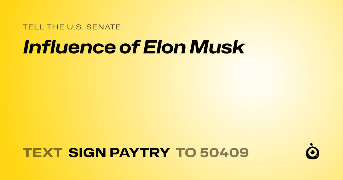 A shareable card that reads "tell the U.S. Senate: Influence of Elon Musk" followed by "text sign PAYTRY to 50409"