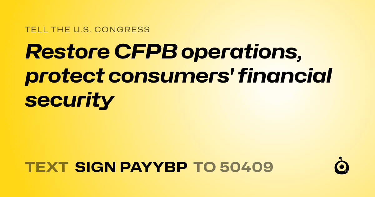 A shareable card that reads "tell the U.S. Congress: Restore CFPB operations, protect consumers' financial security" followed by "text sign PAYYBP to 50409"