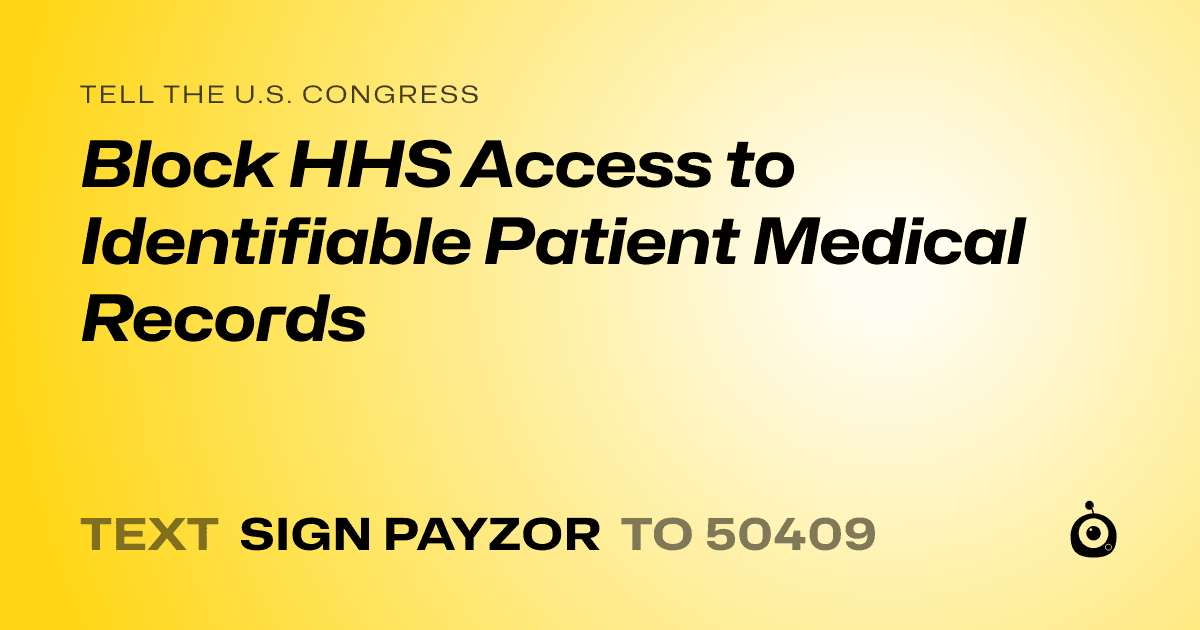 A shareable card that reads "tell the U.S. Congress: Block HHS Access to Identifiable Patient Medical Records" followed by "text sign PAYZOR to 50409"
