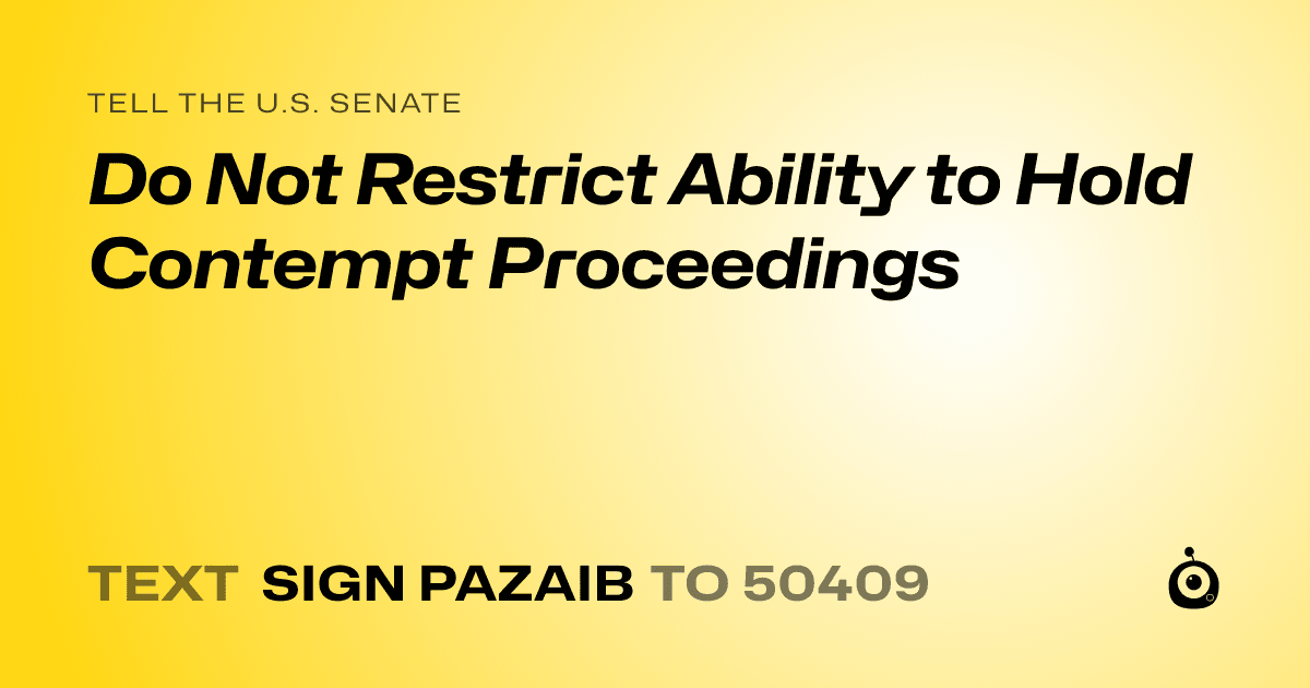 A shareable card that reads "tell the U.S. Senate: Do Not Restrict Ability to Hold Contempt Proceedings" followed by "text sign PAZAIB to 50409"