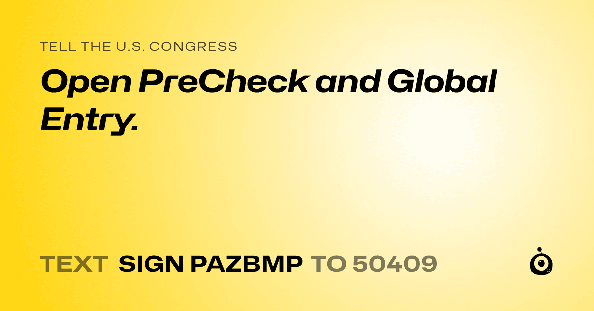 A shareable card that reads "tell the U.S. Congress: Open PreCheck and Global Entry." followed by "text sign PAZBMP to 50409"