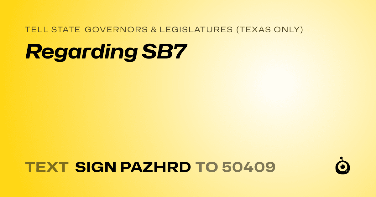 A shareable card that reads "tell State Governors & Legislatures (Texas only): Regarding SB7" followed by "text sign PAZHRD to 50409"
