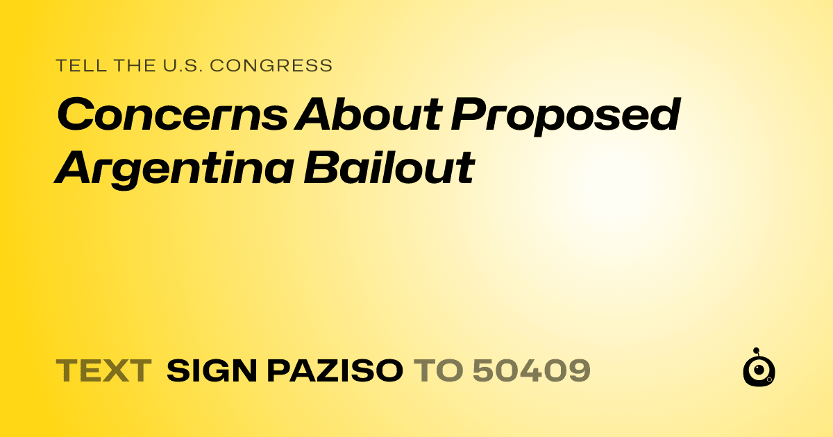 A shareable card that reads "tell the U.S. Congress: Concerns About Proposed Argentina Bailout" followed by "text sign PAZISO to 50409"