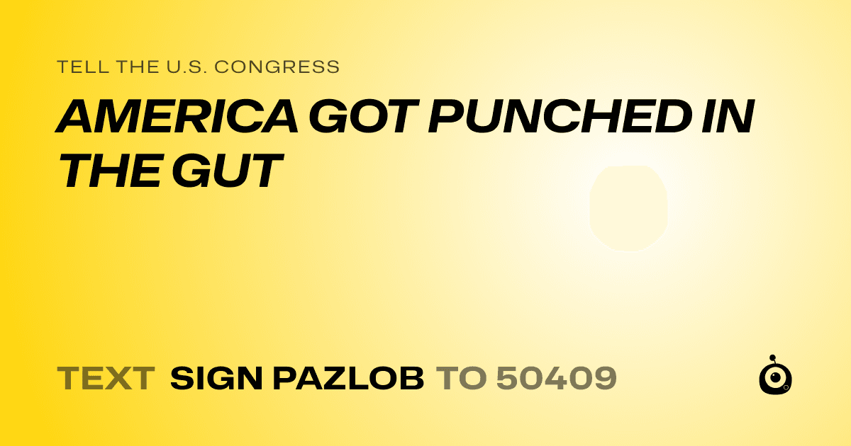 A shareable card that reads "tell the U.S. Congress: AMERICA GOT PUNCHED IN THE GUT" followed by "text sign PAZLOB to 50409"