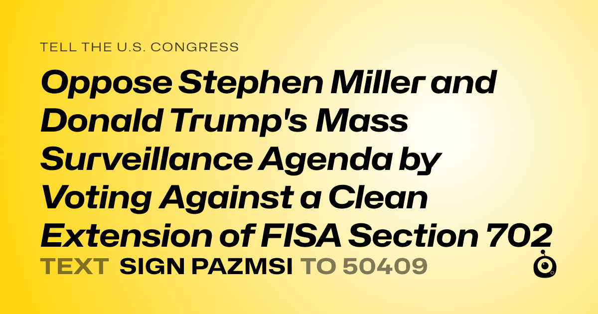 A shareable card that reads "tell the U.S. Congress: Oppose Stephen Miller and Donald Trump's Mass Surveillance Agenda by Voting Against a Clean Extension of FISA Section 702" followed by "text sign PAZMSI to 50409"