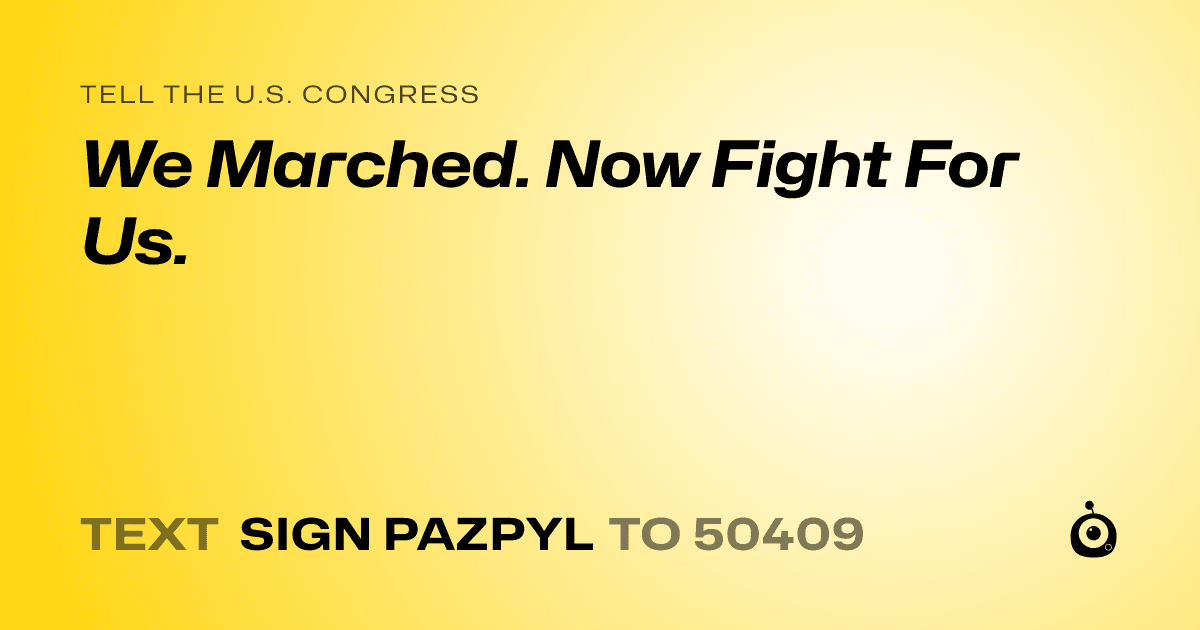 A shareable card that reads "tell the U.S. Congress: We Marched. Now Fight For Us." followed by "text sign PAZPYL to 50409"