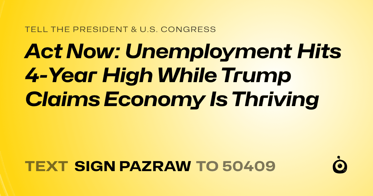 A shareable card that reads "tell the President & U.S. Congress: Act Now: Unemployment Hits 4-Year High While Trump Claims Economy Is Thriving" followed by "text sign PAZRAW to 50409"