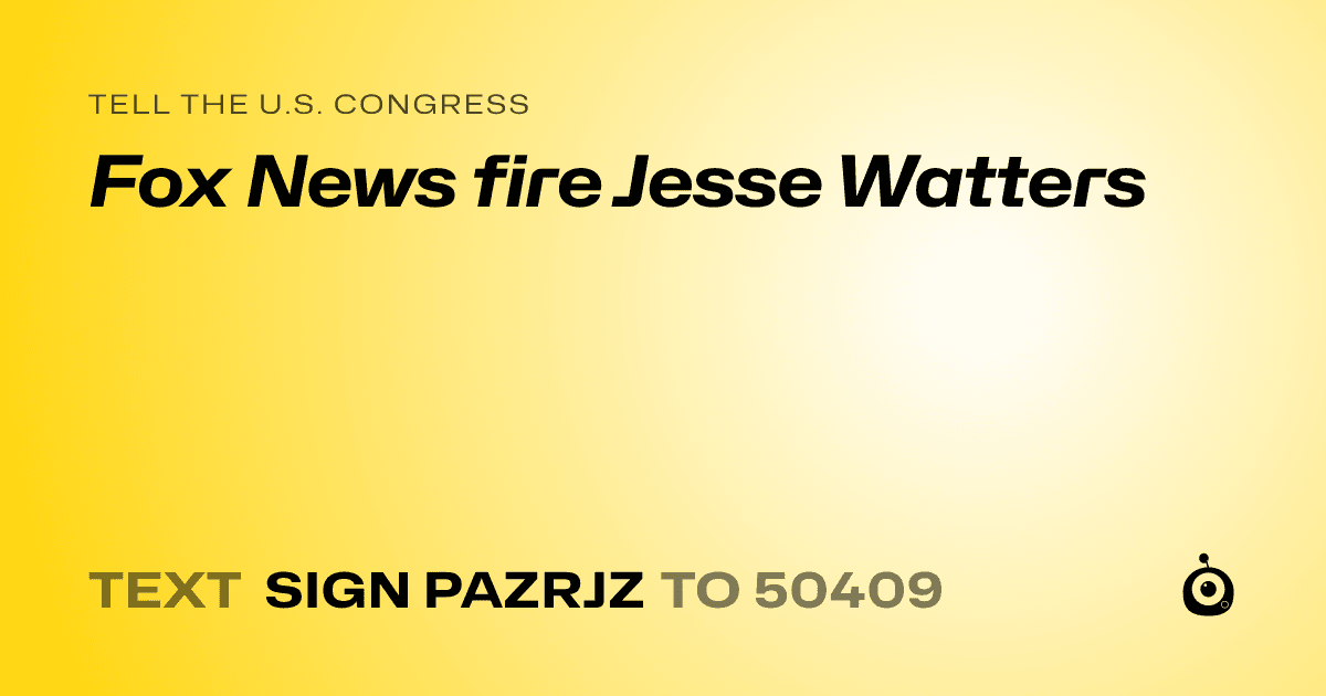 A shareable card that reads "tell the U.S. Congress: Fox News fire Jesse Watters" followed by "text sign PAZRJZ to 50409"