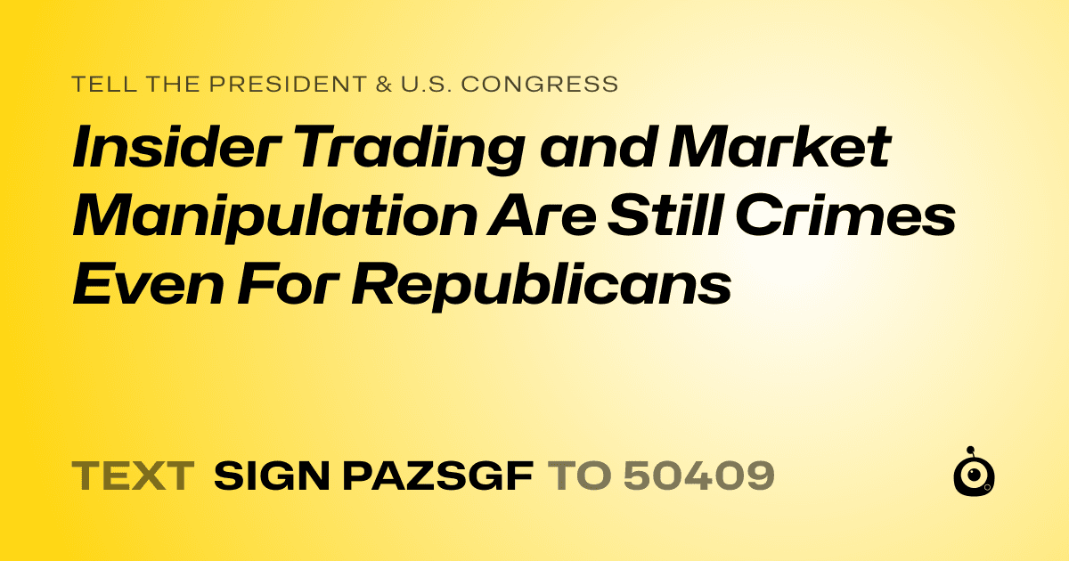 A shareable card that reads "tell the President & U.S. Congress: Insider Trading and Market Manipulation Are Still Crimes Even For Republicans" followed by "text sign PAZSGF to 50409"