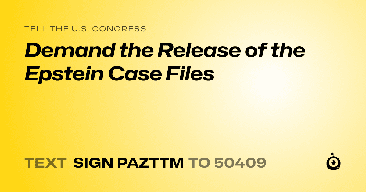 A shareable card that reads "tell the U.S. Congress: Demand the Release of the Epstein Case Files" followed by "text sign PAZTTM to 50409"