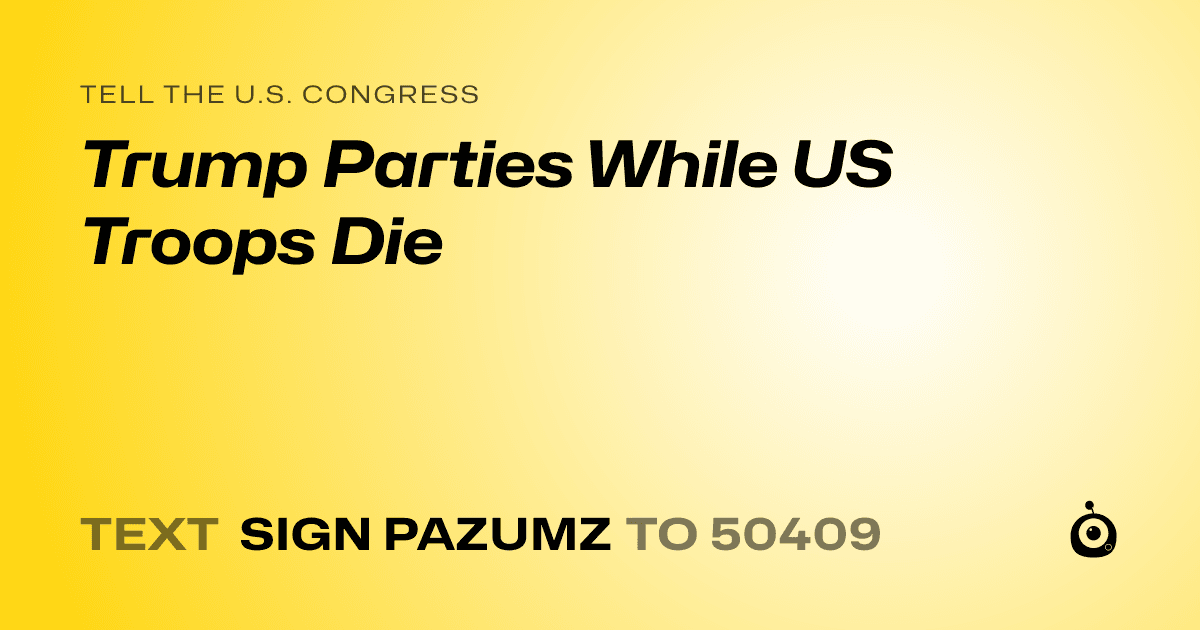 A shareable card that reads "tell the U.S. Congress: Trump Parties While US Troops Die" followed by "text sign PAZUMZ to 50409"