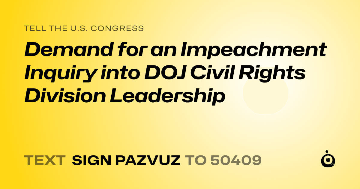 A shareable card that reads "tell the U.S. Congress: Demand for an Impeachment Inquiry into DOJ Civil Rights Division Leadership" followed by "text sign PAZVUZ to 50409"