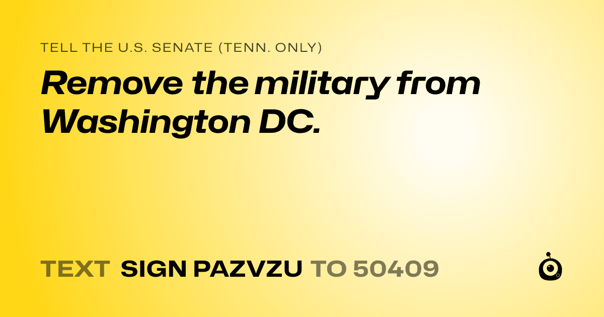 A shareable card that reads "tell the U.S. Senate (Tenn. only): Remove the military from Washington DC." followed by "text sign PAZVZU to 50409"