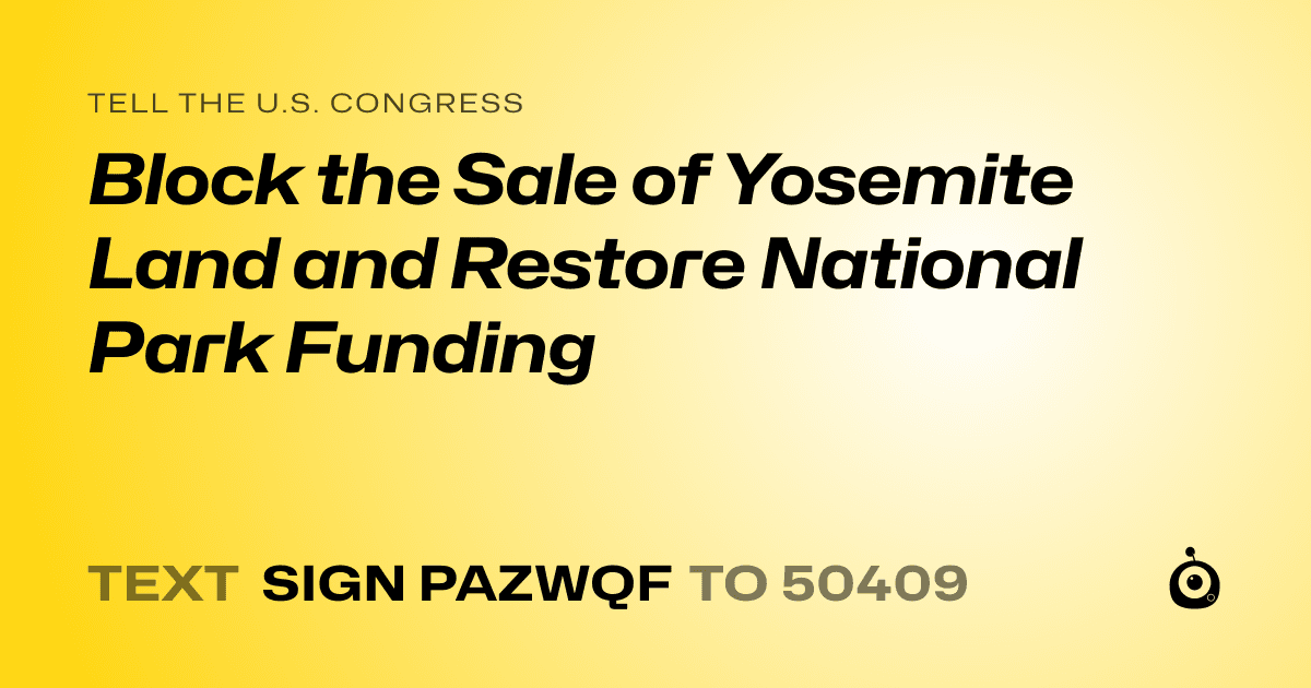 A shareable card that reads "tell the U.S. Congress: Block the Sale of Yosemite Land and Restore National Park Funding" followed by "text sign PAZWQF to 50409"