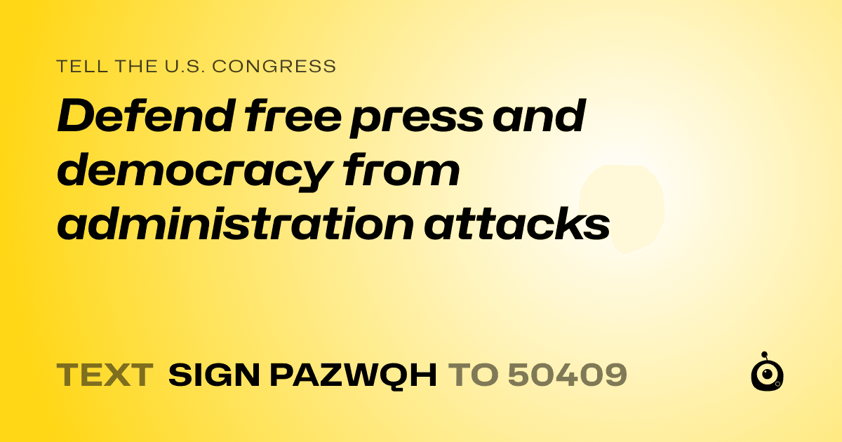 A shareable card that reads "tell the U.S. Congress: Defend free press and democracy from administration attacks" followed by "text sign PAZWQH to 50409"