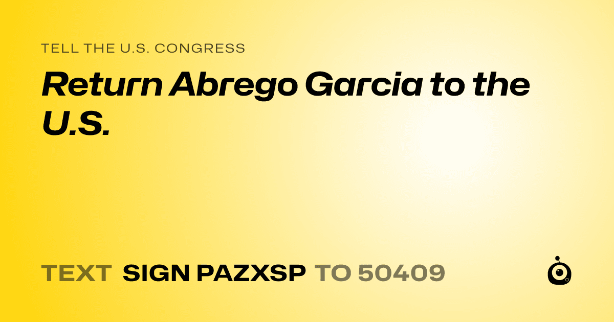 A shareable card that reads "tell the U.S. Congress: Return Abrego Garcia to the U.S." followed by "text sign PAZXSP to 50409"