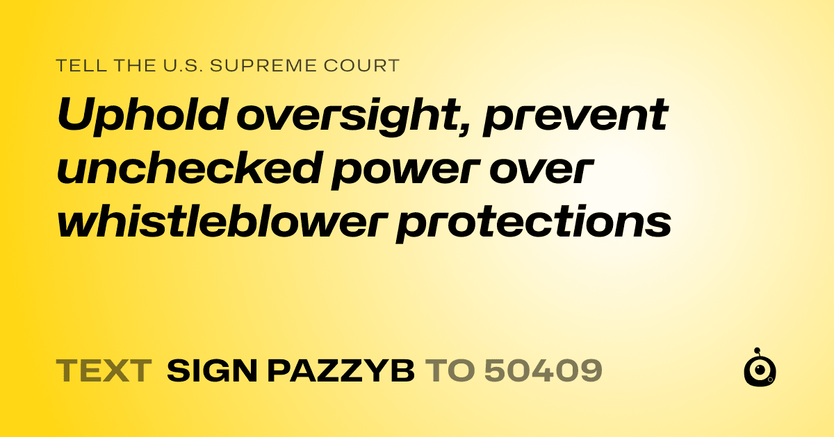 A shareable card that reads "tell the U.S. Supreme Court: Uphold oversight, prevent unchecked power over whistleblower protections" followed by "text sign PAZZYB to 50409"