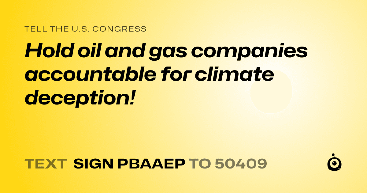 A shareable card that reads "tell the U.S. Congress: Hold oil and gas companies accountable for climate deception!" followed by "text sign PBAAEP to 50409"
