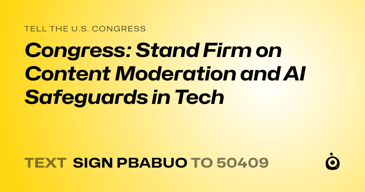 A shareable card that reads "tell the U.S. Congress: Congress: Stand Firm on Content Moderation and AI Safeguards in Tech" followed by "text sign PBABUO to 50409"