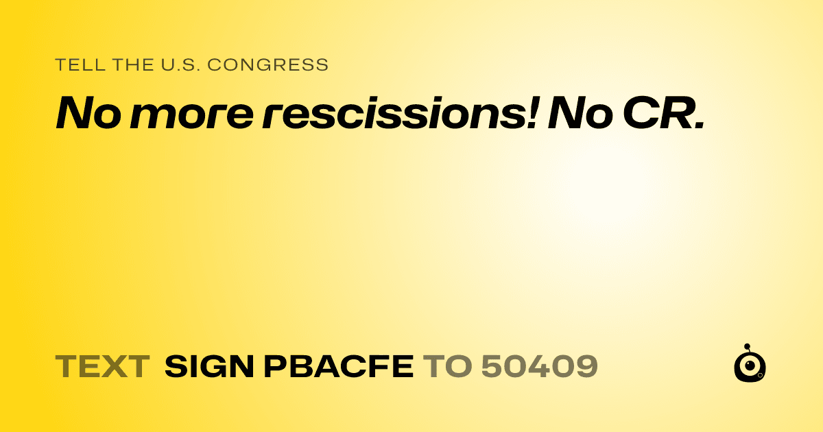 A shareable card that reads "tell the U.S. Congress: No more rescissions! No CR." followed by "text sign PBACFE to 50409"