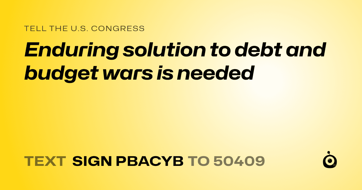 A shareable card that reads "tell the U.S. Congress: Enduring solution to debt and budget wars is needed" followed by "text sign PBACYB to 50409"