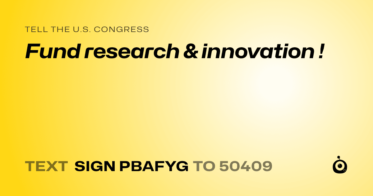 A shareable card that reads "tell the U.S. Congress: Fund research & innovation !" followed by "text sign PBAFYG to 50409"