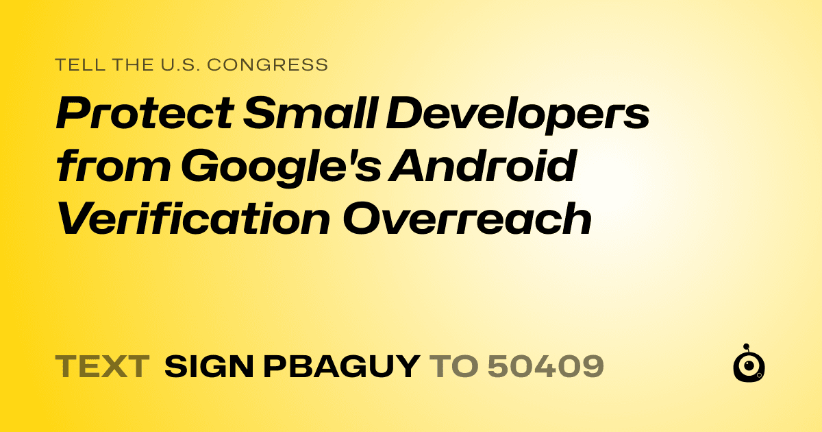 A shareable card that reads "tell the U.S. Congress: Protect Small Developers from Google's Android Verification Overreach" followed by "text sign PBAGUY to 50409"
