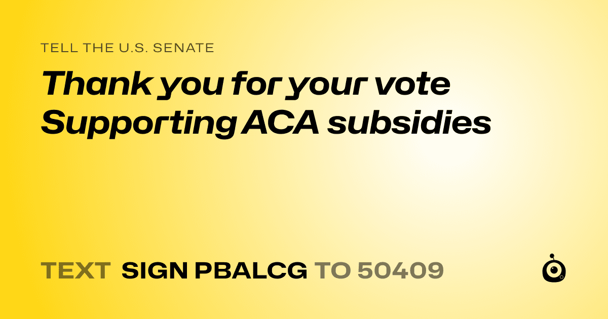 A shareable card that reads "tell the U.S. Senate: Thank you for your vote Supporting ACA subsidies" followed by "text sign PBALCG to 50409"