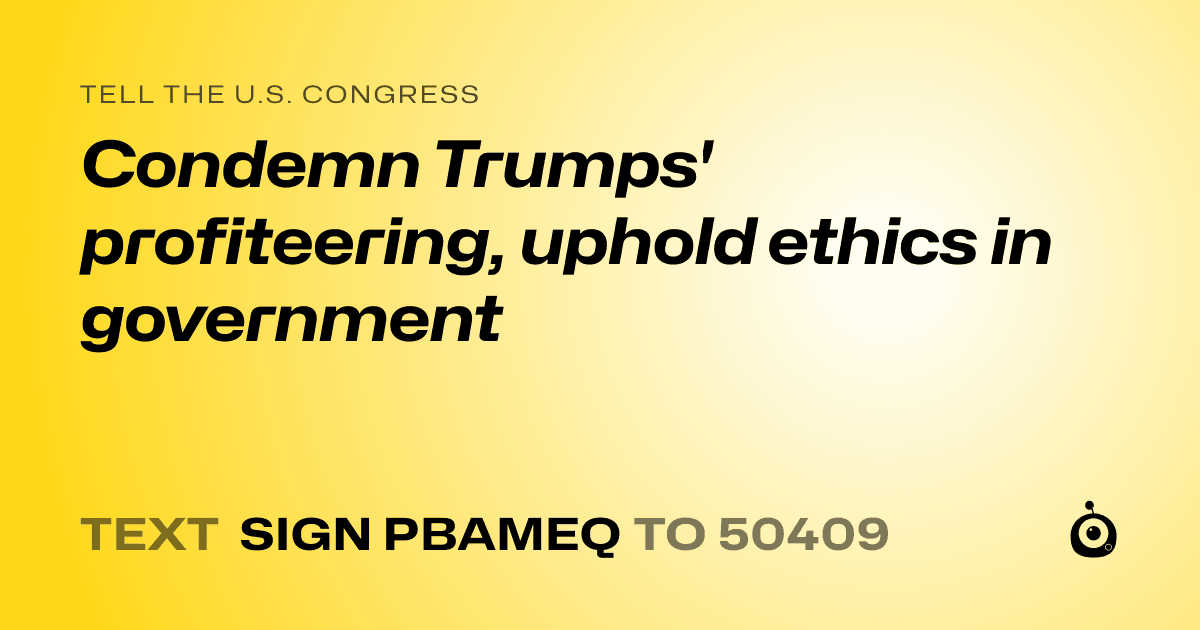 A shareable card that reads "tell the U.S. Congress: Condemn Trumps' profiteering, uphold ethics in government" followed by "text sign PBAMEQ to 50409"