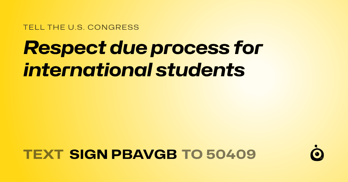 A shareable card that reads "tell the U.S. Congress: Respect due process for international students" followed by "text sign PBAVGB to 50409"