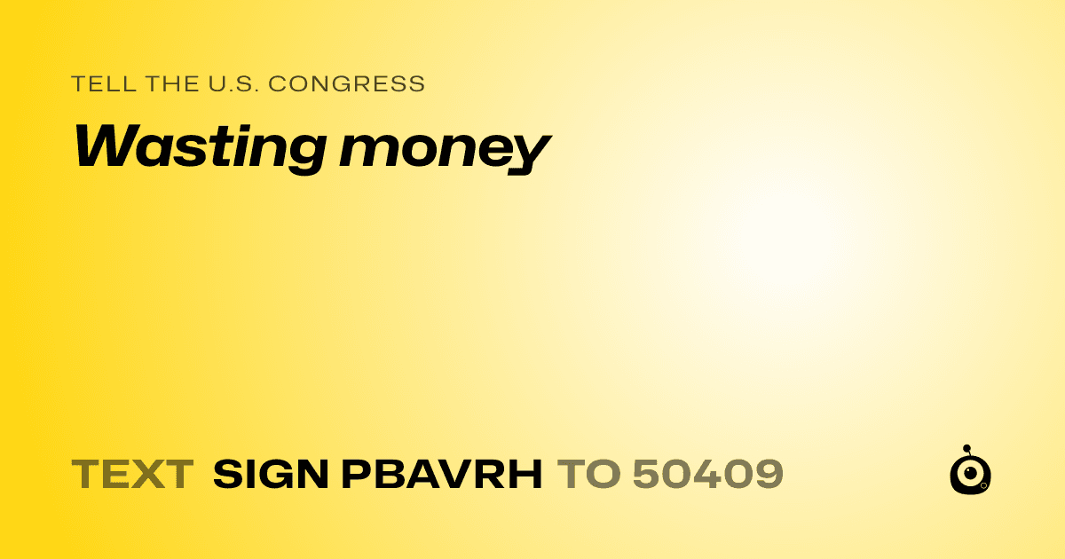 A shareable card that reads "tell the U.S. Congress: Wasting money" followed by "text sign PBAVRH to 50409"