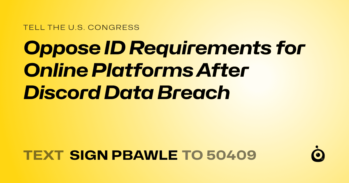 A shareable card that reads "tell the U.S. Congress: Oppose ID Requirements for Online Platforms After Discord Data Breach" followed by "text sign PBAWLE to 50409"
