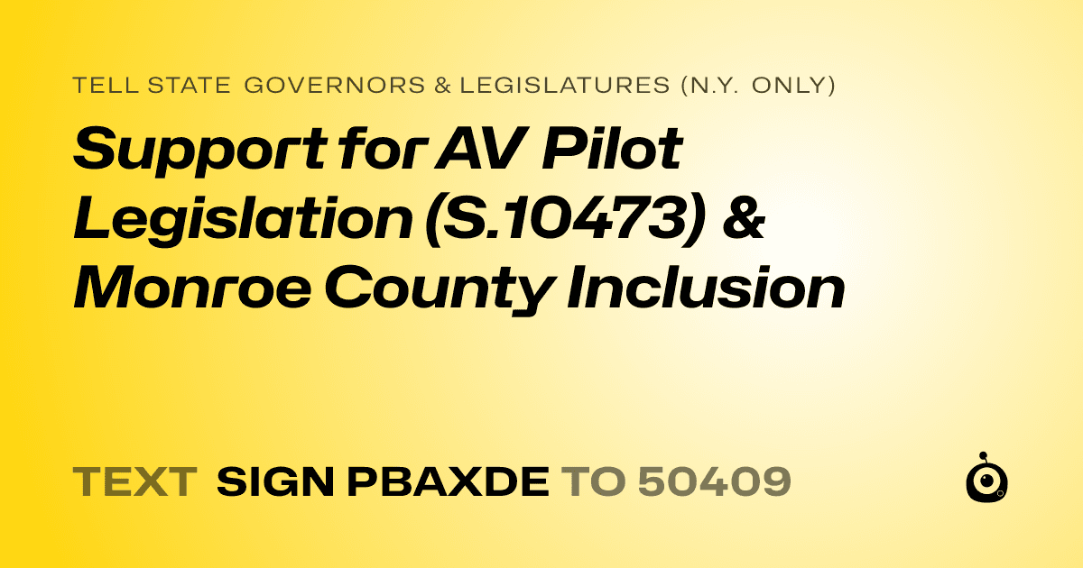 A shareable card that reads "tell State Governors & Legislatures (N.Y. only): Support for AV Pilot Legislation (S.10473) & Monroe County Inclusion" followed by "text sign PBAXDE to 50409"