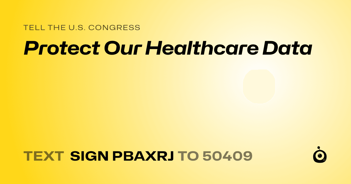 A shareable card that reads "tell the U.S. Congress: Protect Our Healthcare Data" followed by "text sign PBAXRJ to 50409"