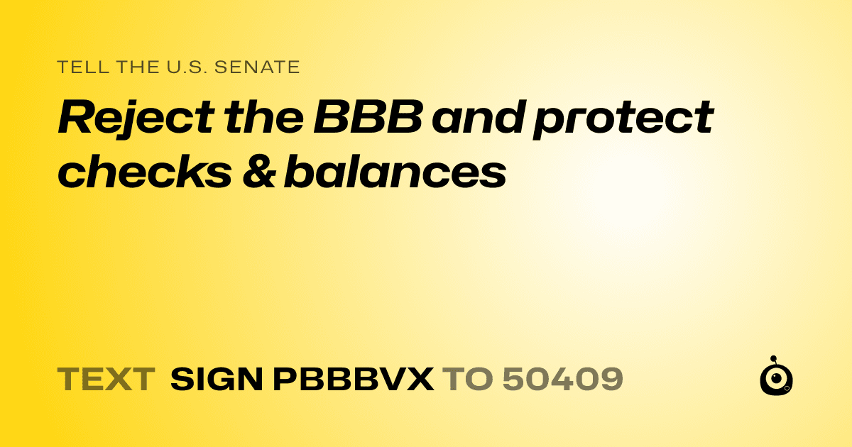 A shareable card that reads "tell the U.S. Senate: Reject the BBB and protect checks & balances" followed by "text sign PBBBVX to 50409"
