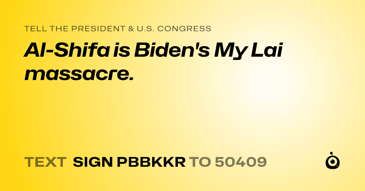 A shareable card that reads "tell the President & U.S. Congress: Al-Shifa is Biden's My Lai massacre." followed by "text sign PBBKKR to 50409"