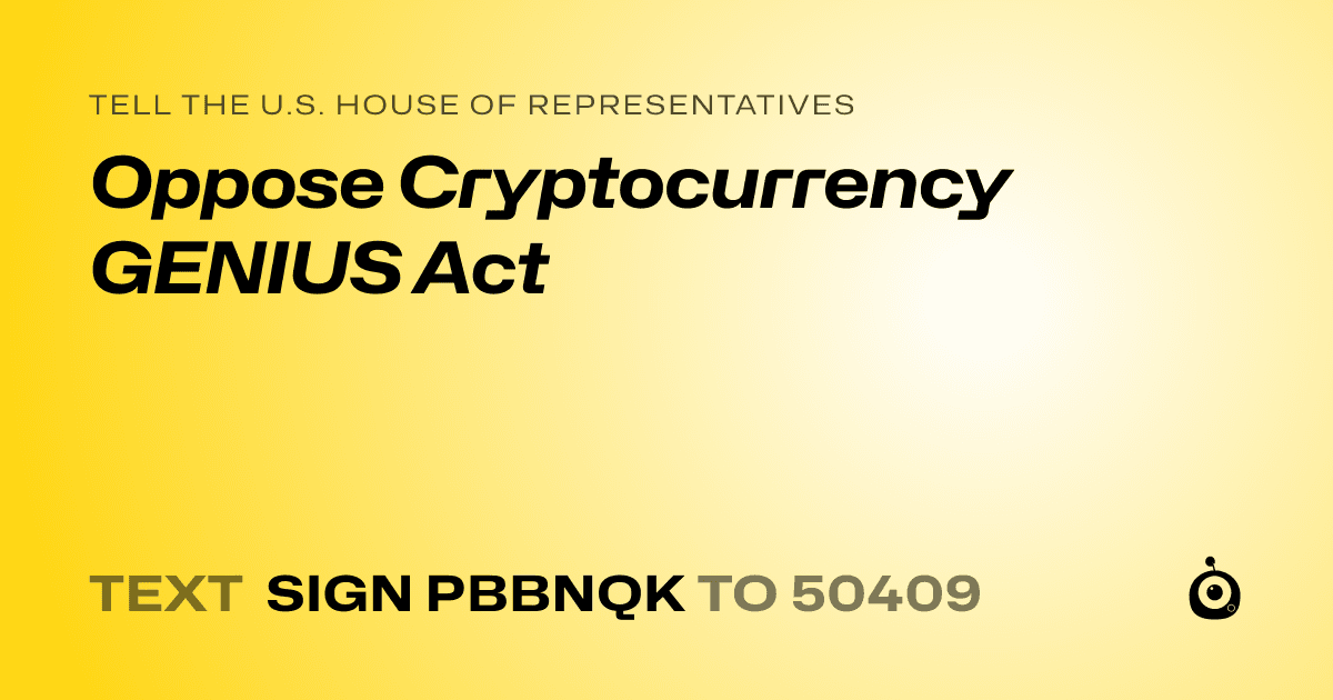 A shareable card that reads "tell the U.S. House of Representatives: Oppose Cryptocurrency GENIUS Act" followed by "text sign PBBNQK to 50409"