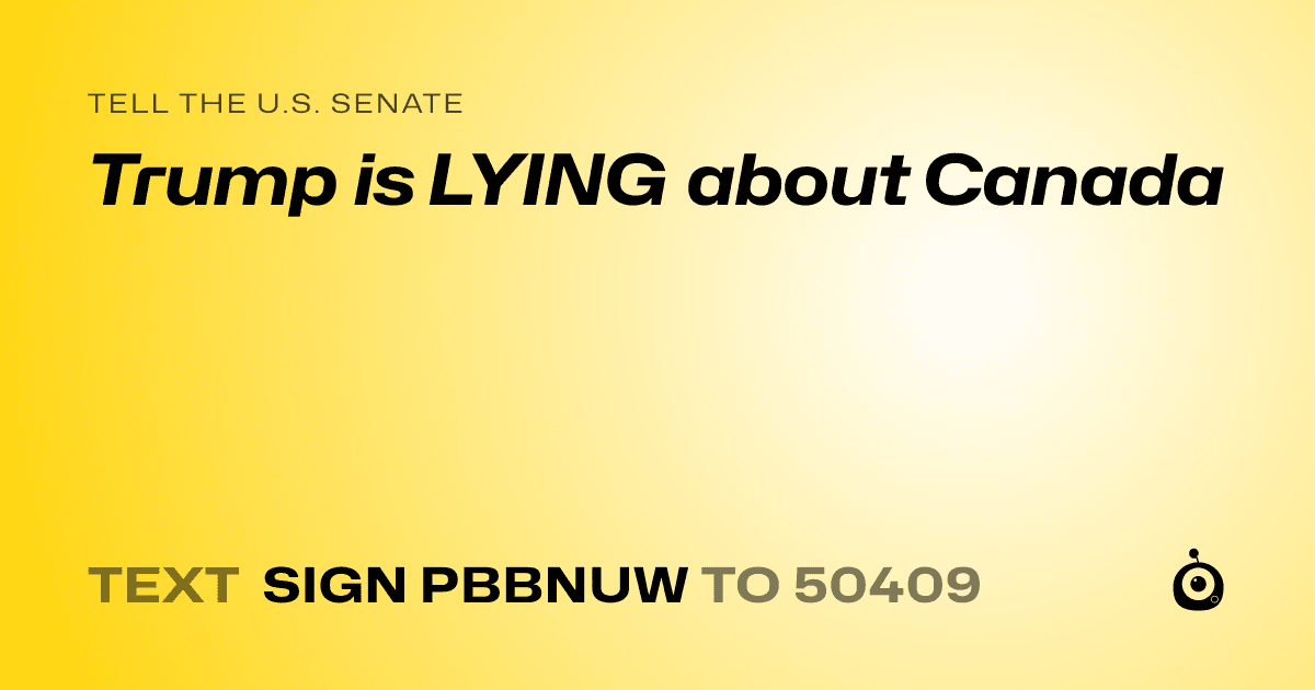 A shareable card that reads "tell the U.S. Senate: Trump is LYING about Canada" followed by "text sign PBBNUW to 50409"