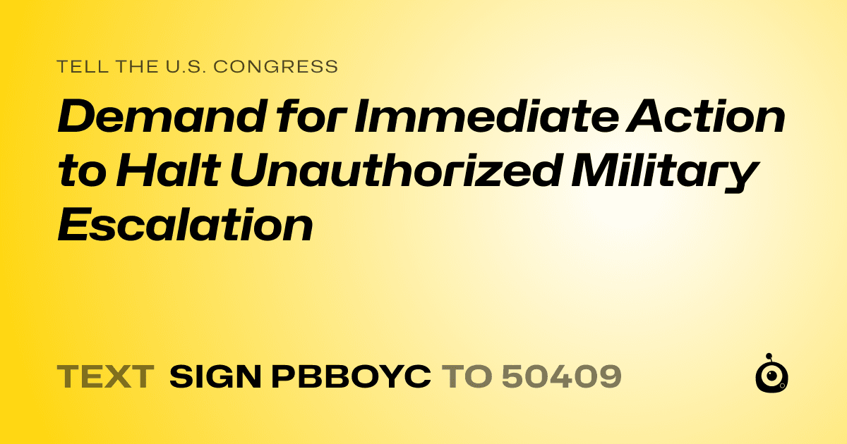 A shareable card that reads "tell the U.S. Congress: Demand for Immediate Action to Halt Unauthorized Military Escalation" followed by "text sign PBBOYC to 50409"