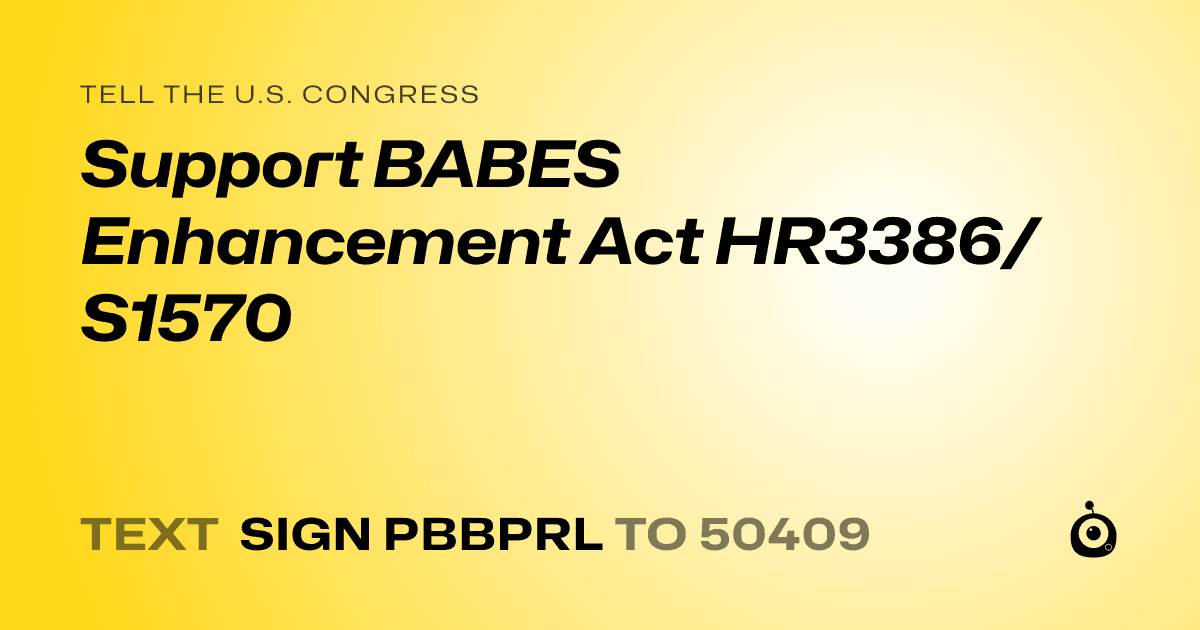A shareable card that reads "tell the U.S. Congress: Support BABES Enhancement Act HR3386/S1570" followed by "text sign PBBPRL to 50409"