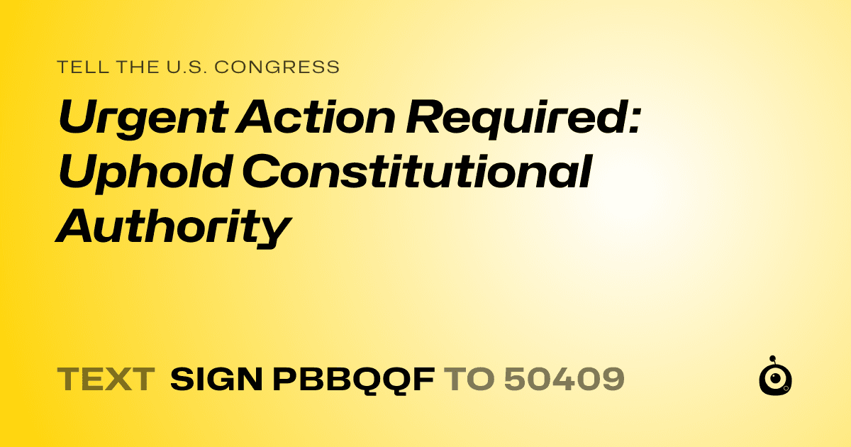 A shareable card that reads "tell the U.S. Congress: Urgent Action Required: Uphold Constitutional Authority" followed by "text sign PBBQQF to 50409"