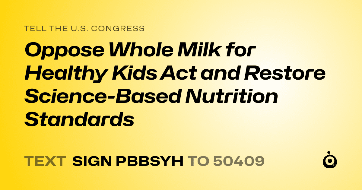 A shareable card that reads "tell the U.S. Congress: Oppose Whole Milk for Healthy Kids Act and Restore Science-Based Nutrition Standards" followed by "text sign PBBSYH to 50409"