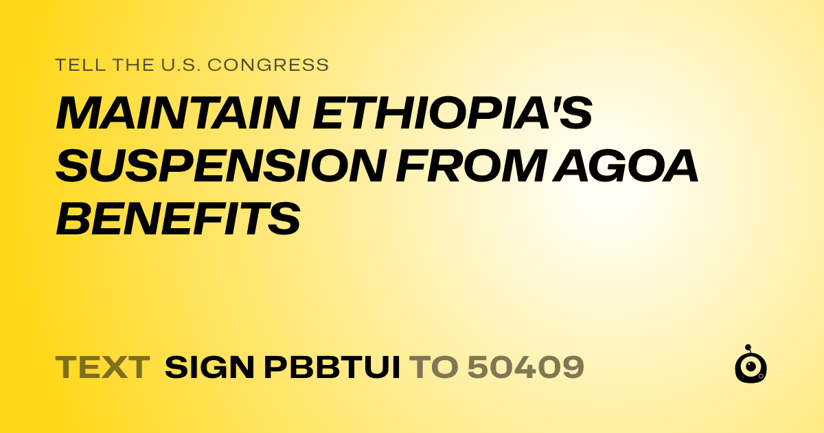 A shareable card that reads "tell the U.S. Congress: MAINTAIN ETHIOPIA'S SUSPENSION FROM AGOA BENEFITS" followed by "text sign PBBTUI to 50409"