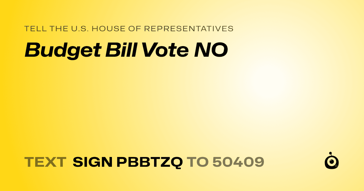 A shareable card that reads "tell the U.S. House of Representatives: Budget Bill Vote NO" followed by "text sign PBBTZQ to 50409"