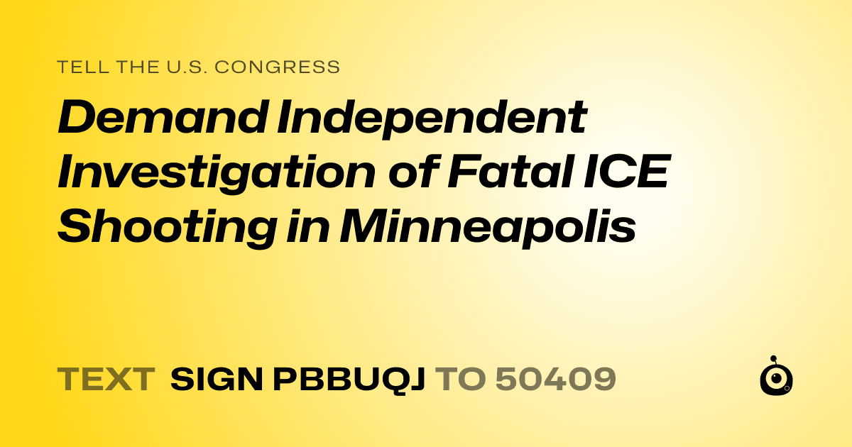A shareable card that reads "tell the U.S. Congress: Demand Independent Investigation of Fatal ICE Shooting in Minneapolis" followed by "text sign PBBUQJ to 50409"