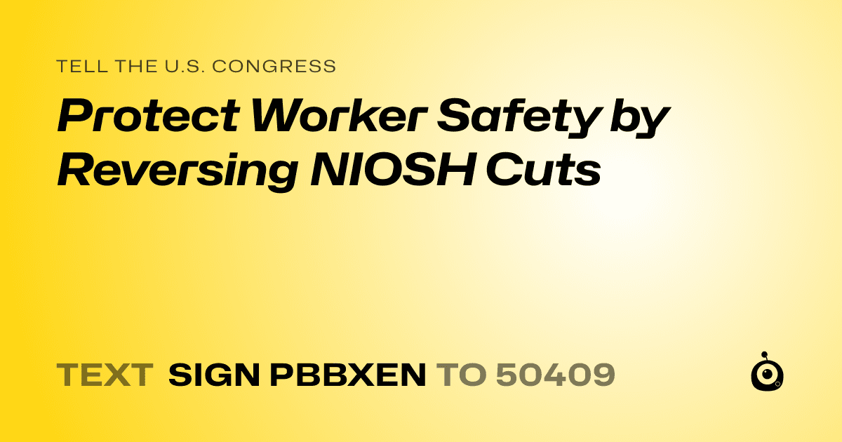 A shareable card that reads "tell the U.S. Congress: Protect Worker Safety by Reversing NIOSH Cuts" followed by "text sign PBBXEN to 50409"